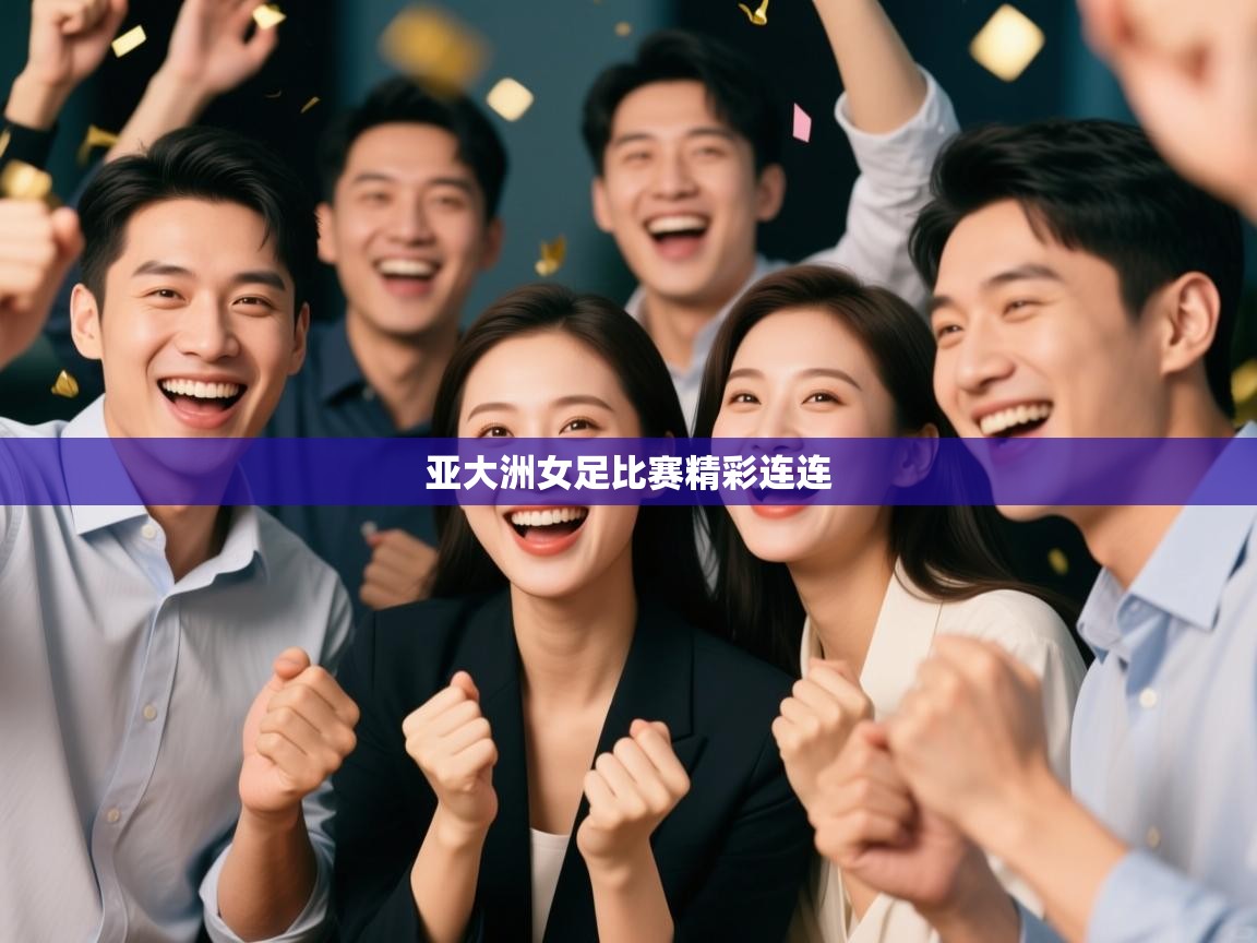 亚大洲女足比赛精彩连连 第1张